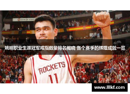 姚明职业生涯冠军戒指数量排名揭晓 各个赛季的辉煌成就一览