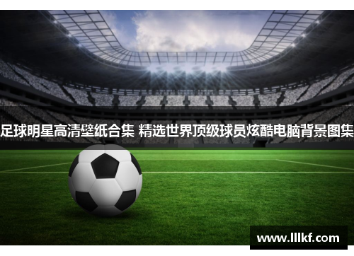足球明星高清壁纸合集 精选世界顶级球员炫酷电脑背景图集