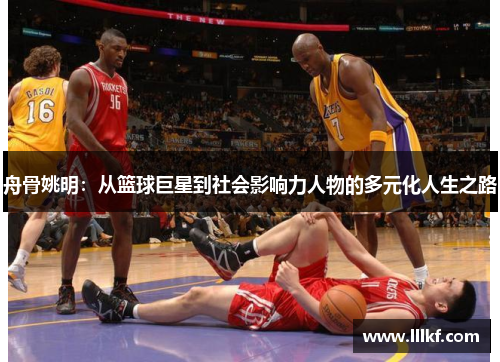 舟骨姚明：从篮球巨星到社会影响力人物的多元化人生之路